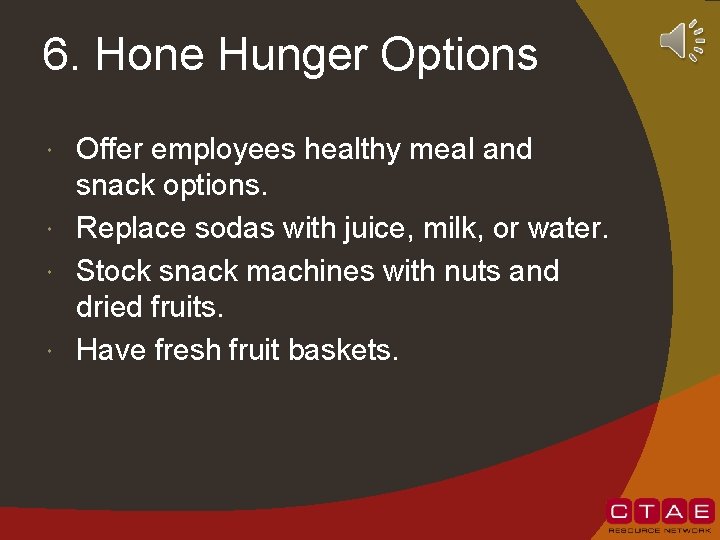 6. Hone Hunger Options Offer employees healthy meal and snack options. Replace sodas with