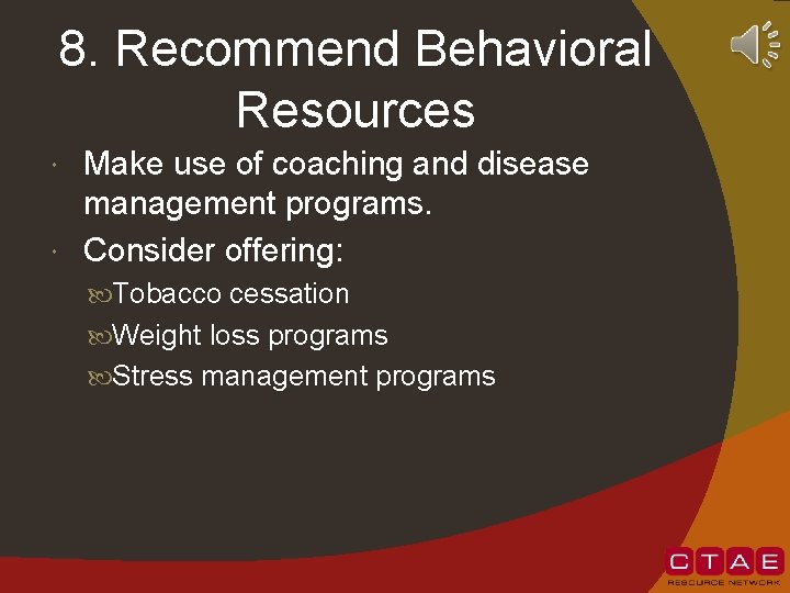 8. Recommend Behavioral Resources Make use of coaching and disease management programs. Consider offering: