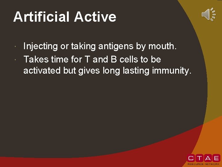 Artificial Active Injecting or taking antigens by mouth. Takes time for T and B