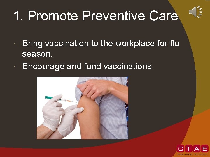 1. Promote Preventive Care Bring vaccination to the workplace for flu season. Encourage and