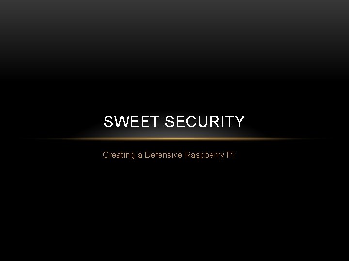 SWEET SECURITY Creating a Defensive Raspberry Pi 