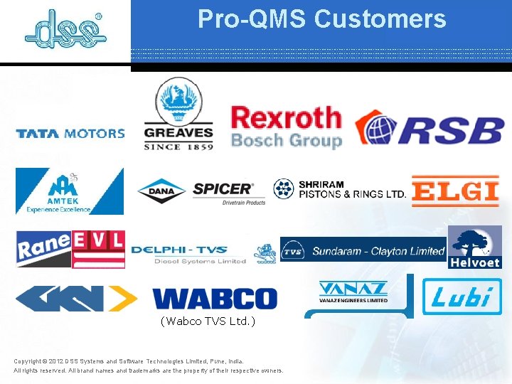 Pro-QMS Customers (Wabco TVS Ltd. ) Copyright © 2012 DSS Systems and Software Technologies Pro-QMS Customers (Wabco TVS Ltd. ) Copyright © 2012 DSS Systems and Software Technologies