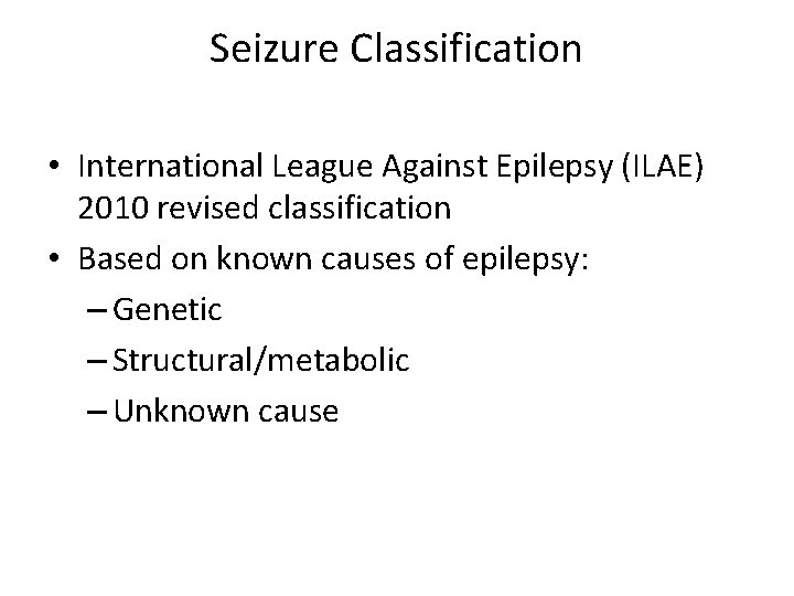 Seizure Classification • International League Against Epilepsy (ILAE) 2010 revised classification • Based on