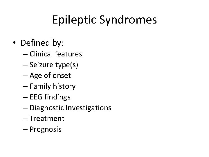 Epileptic Syndromes • Defined by: – Clinical features – Seizure type(s) – Age of
