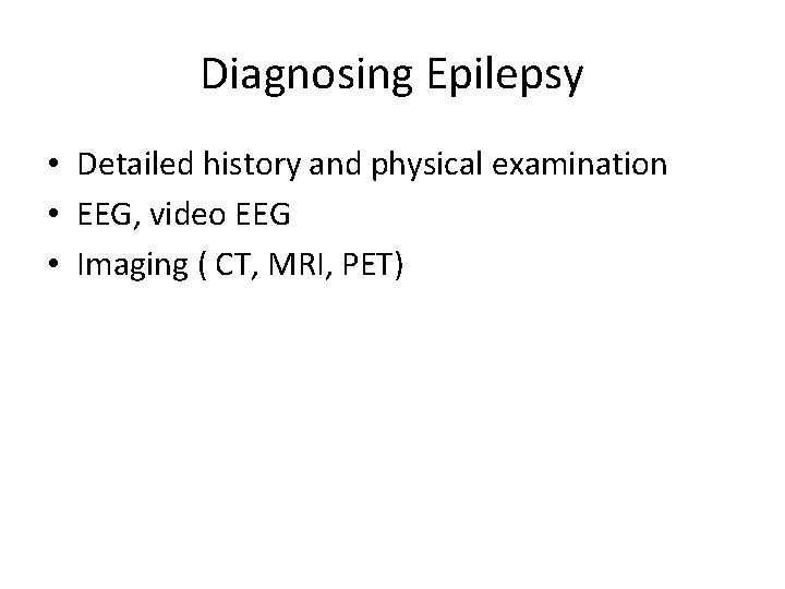 Diagnosing Epilepsy • Detailed history and physical examination • EEG, video EEG • Imaging