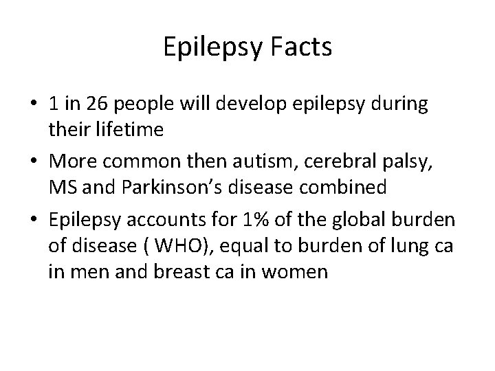 Epilepsy Facts • 1 in 26 people will develop epilepsy during their lifetime •