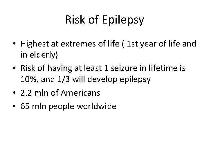 Risk of Epilepsy • Highest at extremes of life ( 1 st year of