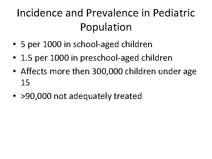 Incidence and Prevalence in Pediatric Population • 5 per 1000 in school-aged children •