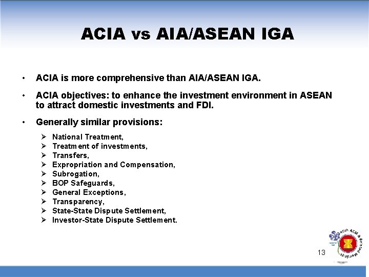 ACIA vs AIA/ASEAN IGA • ACIA is more comprehensive than AIA/ASEAN IGA. • ACIA