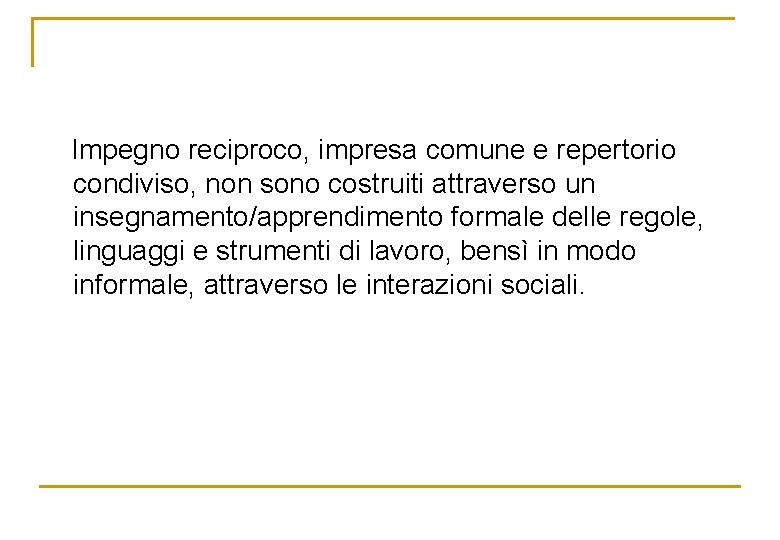 Impegno reciproco, impresa comune e repertorio condiviso, non sono costruiti attraverso un insegnamento/apprendimento formale