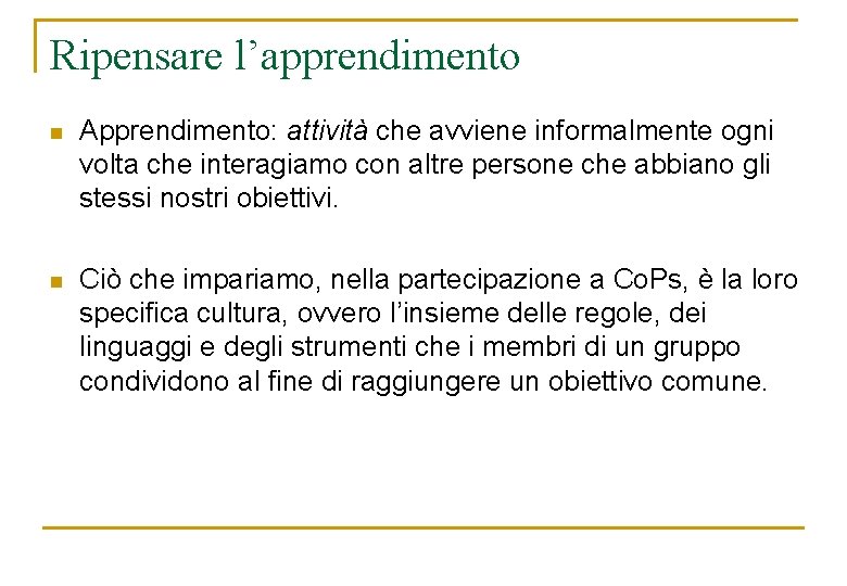 Ripensare l’apprendimento n Apprendimento: attività che avviene informalmente ogni volta che interagiamo con altre