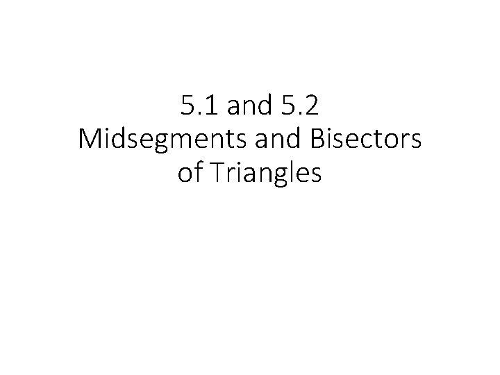 5. 1 and 5. 2 Midsegments and Bisectors of Triangles 