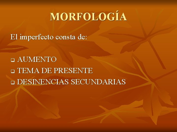 MORFOLOGÍA El imperfecto consta de: AUMENTO q TEMA DE PRESENTE q DESINENCIAS SECUNDARIAS q