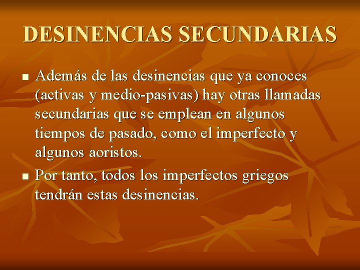 DESINENCIAS SECUNDARIAS n n Además de las desinencias que ya conoces (activas y medio-pasivas)