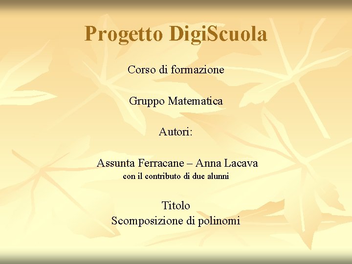Progetto Digi. Scuola Corso di formazione Gruppo Matematica Autori: Assunta Ferracane – Anna Lacava Progetto Digi. Scuola Corso di formazione Gruppo Matematica Autori: Assunta Ferracane – Anna Lacava