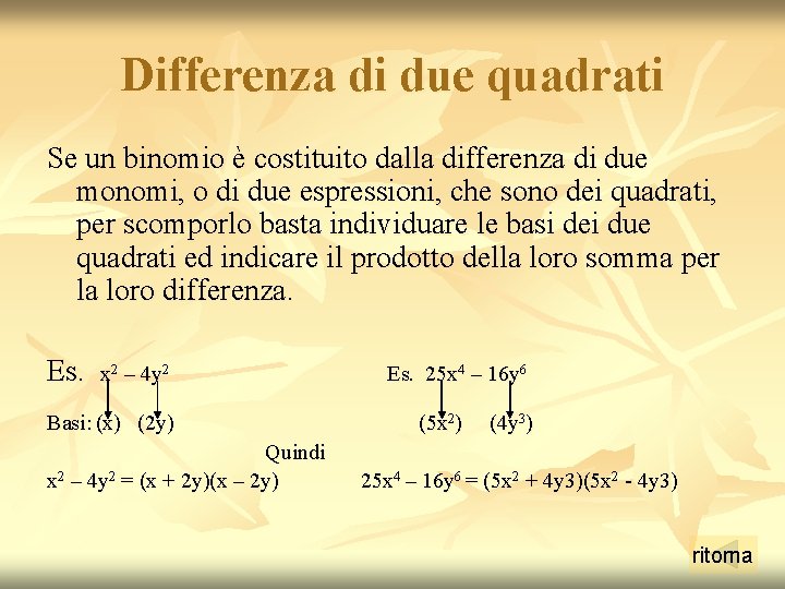 Differenza di due quadrati Se un binomio è costituito dalla differenza di due monomi, Differenza di due quadrati Se un binomio è costituito dalla differenza di due monomi,
