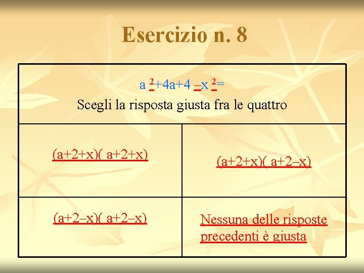 Esercizio n. 8 a 2+4 a+4 –x 2= Scegli la risposta giusta fra le Esercizio n. 8 a 2+4 a+4 –x 2= Scegli la risposta giusta fra le