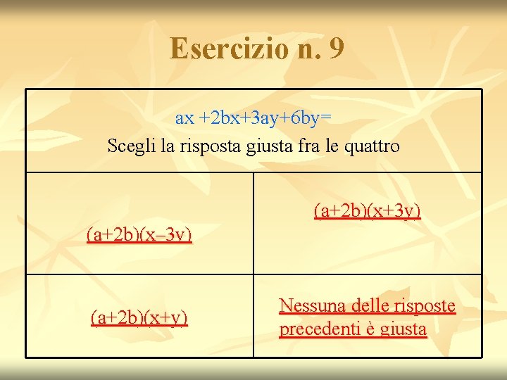 Esercizio n. 9 ax +2 bx+3 ay+6 by= Scegli la risposta giusta fra le Esercizio n. 9 ax +2 bx+3 ay+6 by= Scegli la risposta giusta fra le