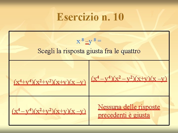 Esercizio n. 10 x 8 –y 8 = Scegli la risposta giusta fra le Esercizio n. 10 x 8 –y 8 = Scegli la risposta giusta fra le