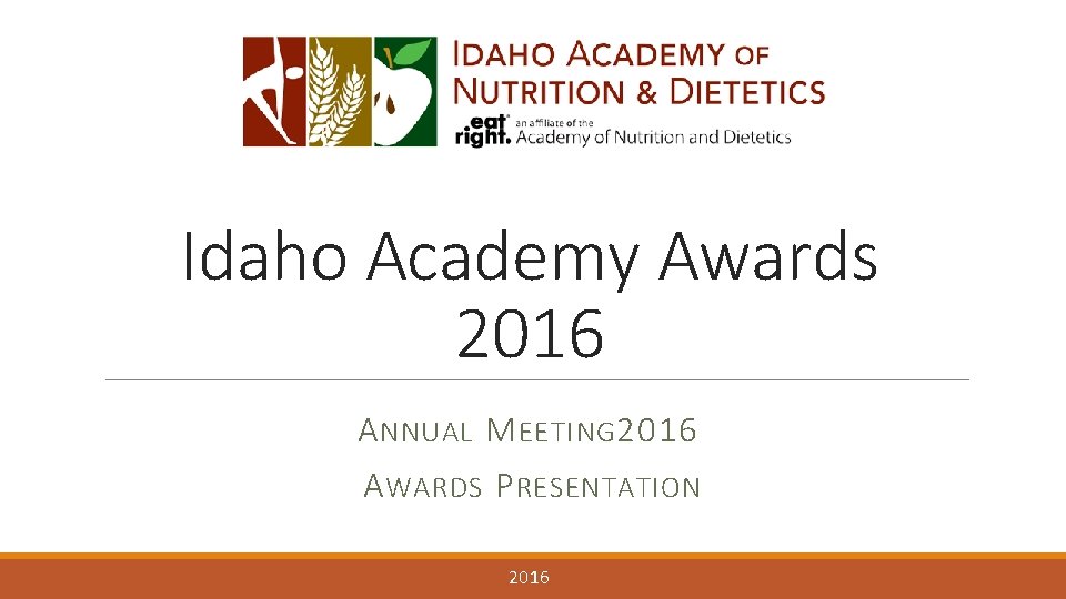 Idaho Academy Awards 2016 A NNUAL M EETING 2016 A WARDS P RESENTATION 2016 Idaho Academy Awards 2016 A NNUAL M EETING 2016 A WARDS P RESENTATION 2016