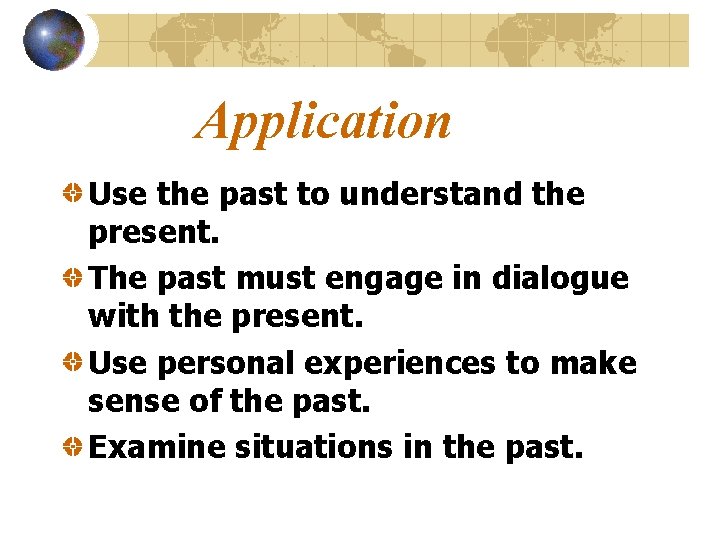 Application Use the past to understand the present. The past must engage in dialogue