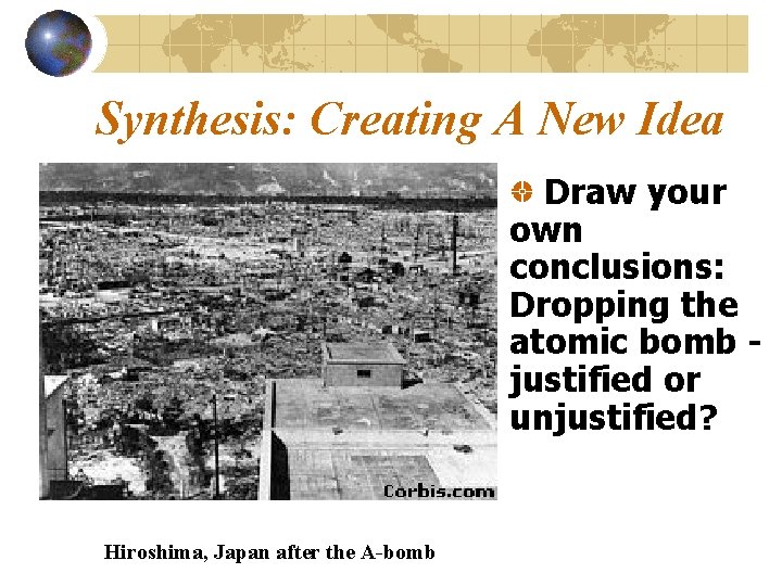 Synthesis: Creating A New Idea Draw your own conclusions: Dropping the atomic bomb justified