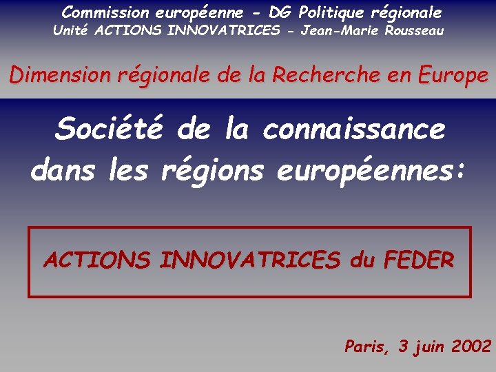 Commission européenne - DG Politique régionale SOCIETE DE LA CONNAISSANCE Unité ACTIONS INNOVATRICES -