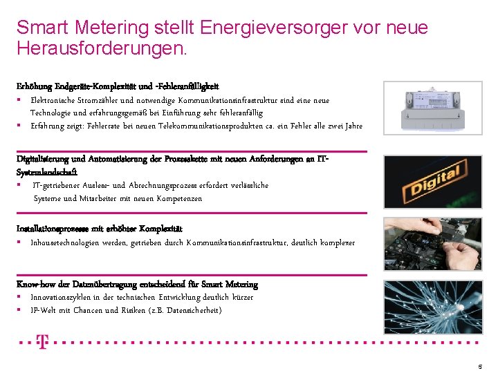 Smart Metering stellt Energieversorger vor neue Herausforderungen. Erhöhung Endgeräte-Komplexität und -Fehleranfälligkeit § § Elektronische