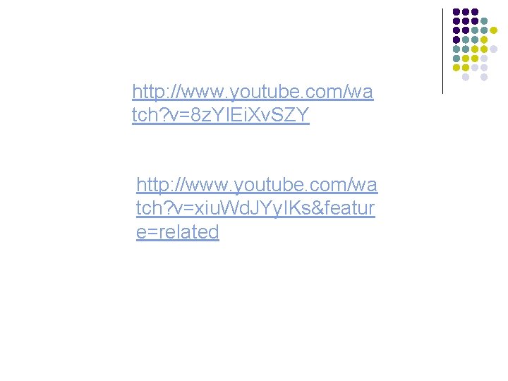 http: //www. youtube. com/wa tch? v=8 z. YIEi. Xv. SZY http: //www. youtube. com/wa