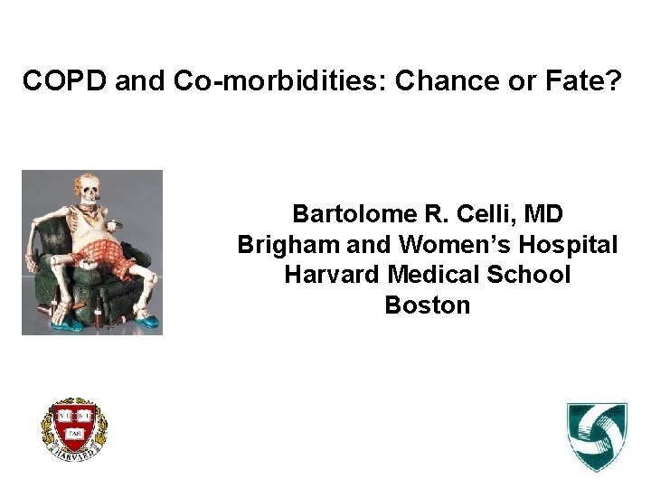 COPD and Co-morbidities: Chance or Fate? Bartolome R. Celli, MD Brigham and Women’s Hospital