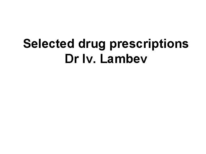 Selected drug prescriptions Dr Iv. Lambev 