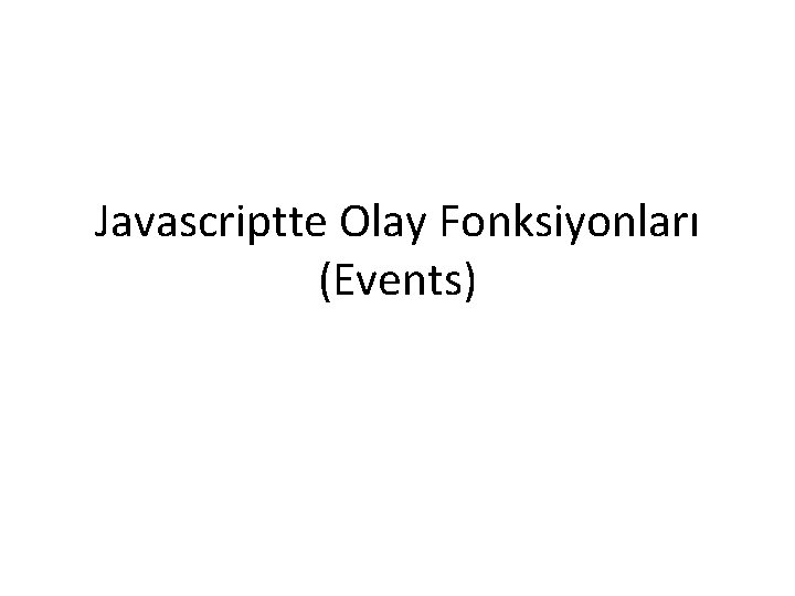 Javascriptte Olay Fonksiyonları (Events) 
