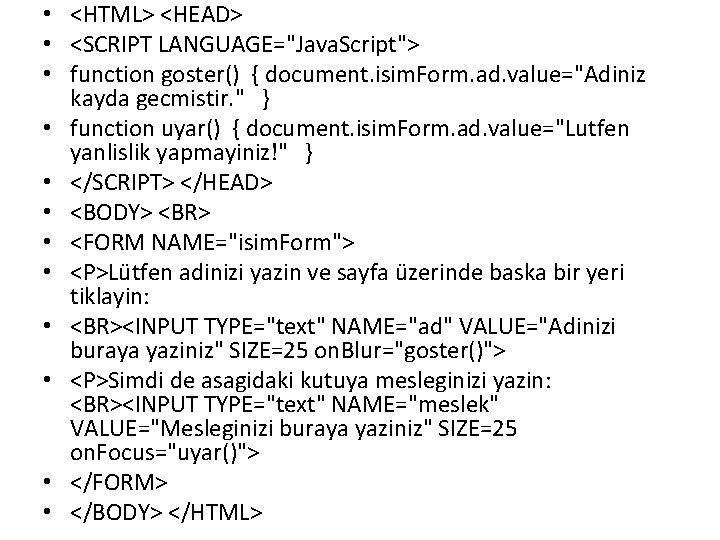 • <HTML> <HEAD> • <SCRIPT LANGUAGE="Java. Script"> • function goster() { document. isim.
