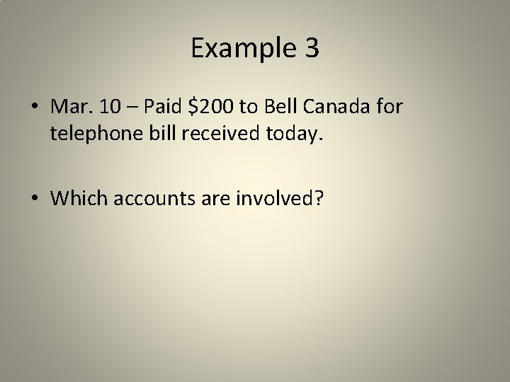 Example 3 • Mar. 10 – Paid $200 to Bell Canada for telephone bill