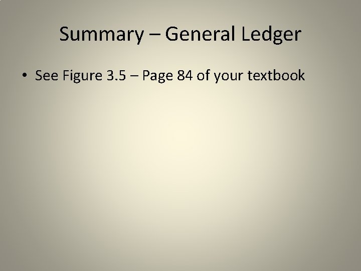 Summary – General Ledger • See Figure 3. 5 – Page 84 of your