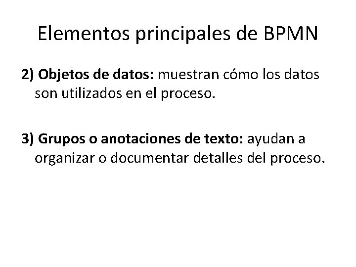 Elementos principales de BPMN 2) Objetos de datos: muestran cómo los datos son utilizados