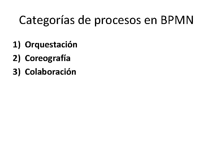 Categorías de procesos en BPMN 1) Orquestación 2) Coreografía 3) Colaboración 