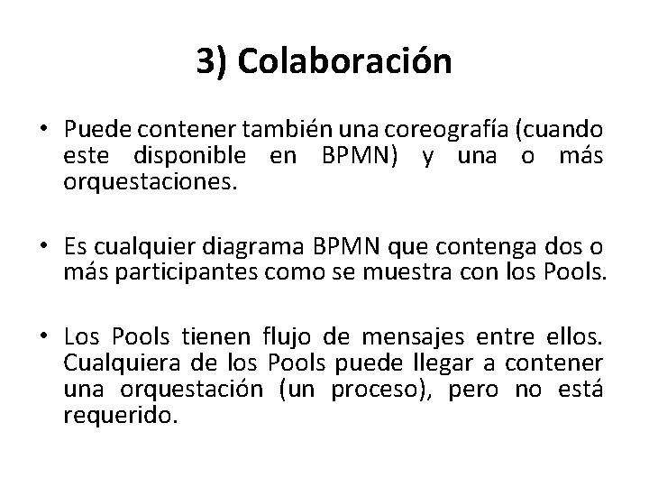 3) Colaboración • Puede contener también una coreografía (cuando este disponible en BPMN) y