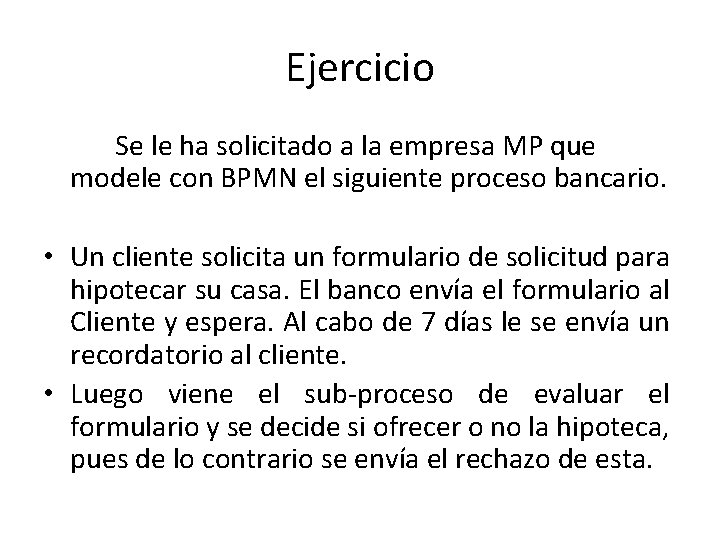 Ejercicio Se le ha solicitado a la empresa MP que modele con BPMN el