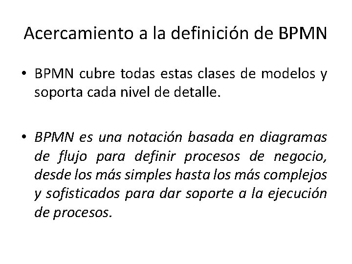 Acercamiento a la definición de BPMN • BPMN cubre todas estas clases de modelos