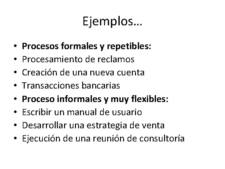 Ejemplos… • • Procesos formales y repetibles: Procesamiento de reclamos Creación de una nueva