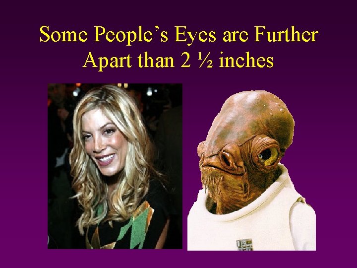 Some People’s Eyes are Further Apart than 2 ½ inches 