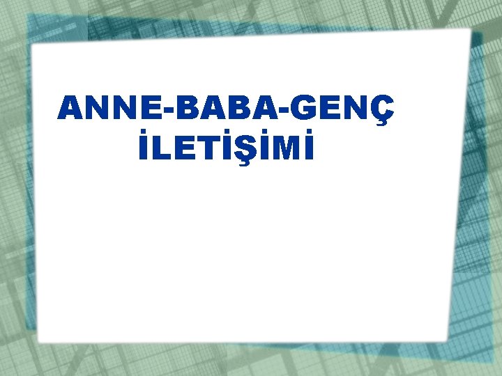 ANNE-BABA-GENÇ İLETİŞİMİ 