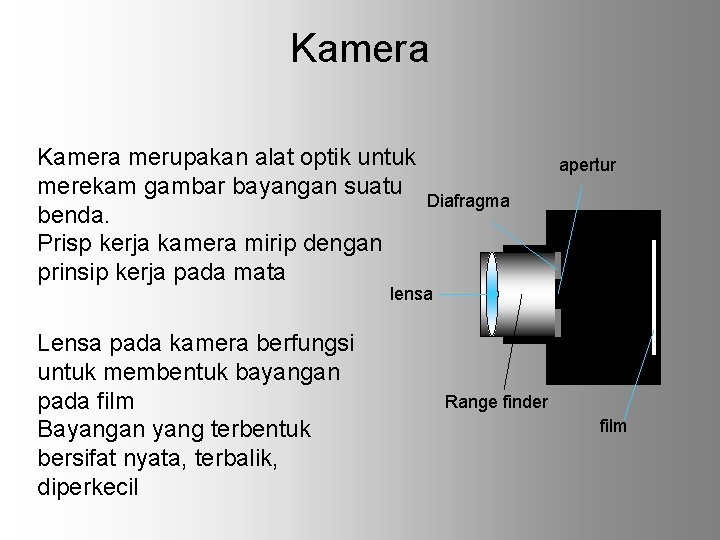 Kamera merupakan alat optik untuk merekam gambar bayangan suatu benda. Prisp kerja kamera mirip