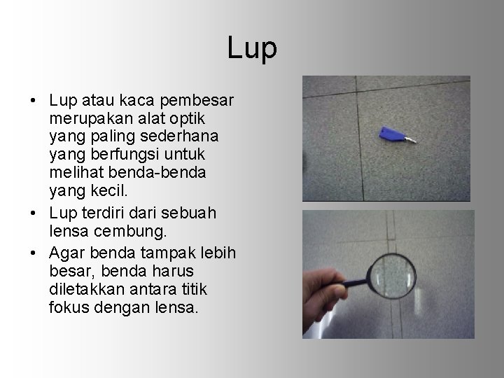 Lup • Lup atau kaca pembesar merupakan alat optik yang paling sederhana yang berfungsi