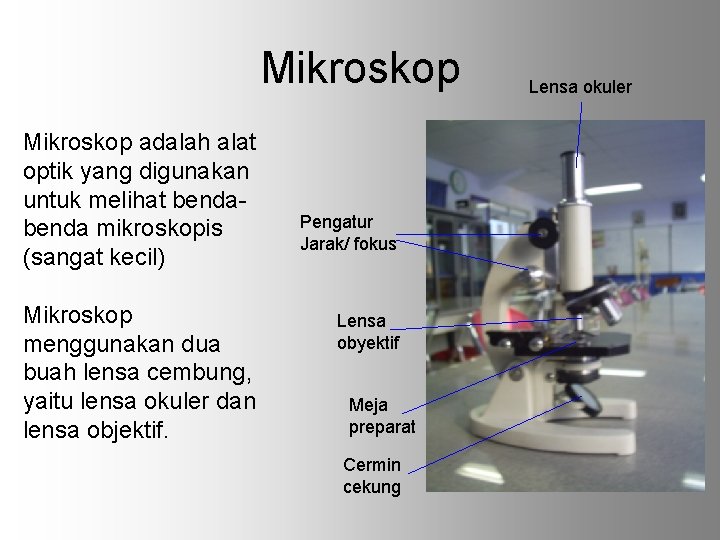 Mikroskop adalah alat optik yang digunakan untuk melihat benda mikroskopis (sangat kecil) Mikroskop menggunakan