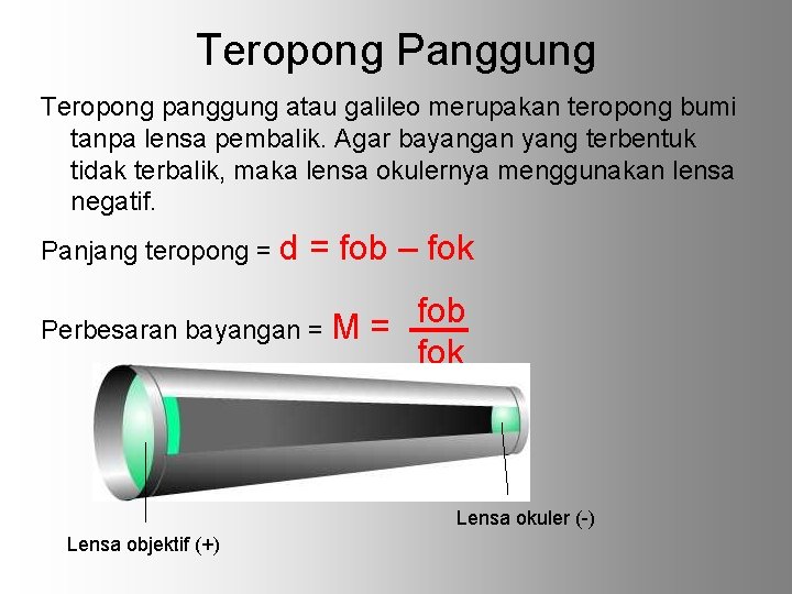 Teropong Panggung Teropong panggung atau galileo merupakan teropong bumi tanpa lensa pembalik. Agar bayangan