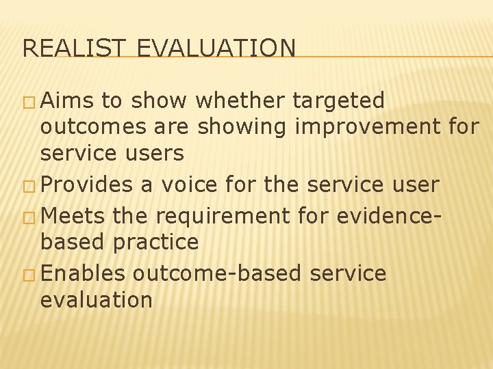 REALIST EVALUATION � Aims to show whether targeted outcomes are showing improvement for service