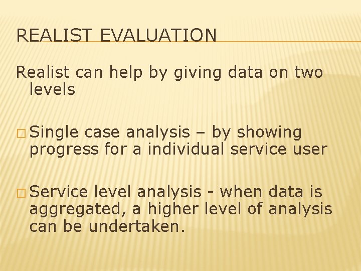 REALIST EVALUATION Realist can help by giving data on two levels � Single case