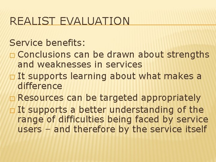 REALIST EVALUATION Service benefits: � Conclusions can be drawn about strengths and weaknesses in